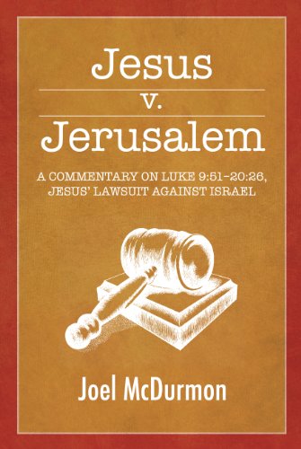 Jesus v. Jerusalem: A Commentary on Luke 9:51 - 20:26, Jesus' Lawsuit Against Israel
Jesus v. Jerusalem: A Commentary on Luke 9:51 - 20:26, Jesus' Lawsuit Against Israel