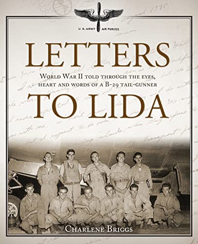 Letters to Lida: World War II Told Through the Eyes, Heart and Words of a B-29 Tail-gunner
Letters to Lida: World War II Told Through the Eyes, Heart and Words of a B-29 Tail-gunner