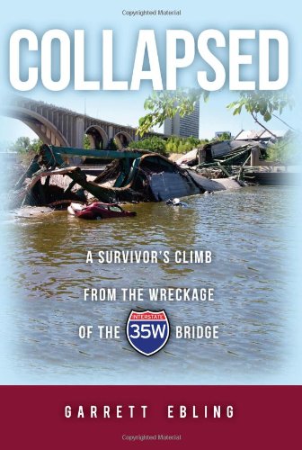 COLLAPSED: A Survivor's Climb from the Wreckage of the {Interstate} 35W Bridge