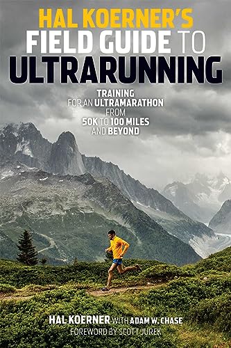 Hal Koerner's Field Guide to Ultrarunning: Training for an Ultramarathon, from 50K to 100 Miles a...