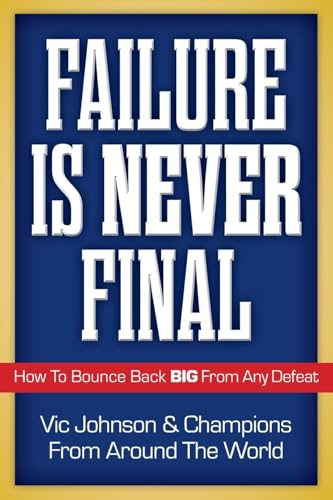 Failure Is Never Final: How To Bounce Back BIG From Any Defeat