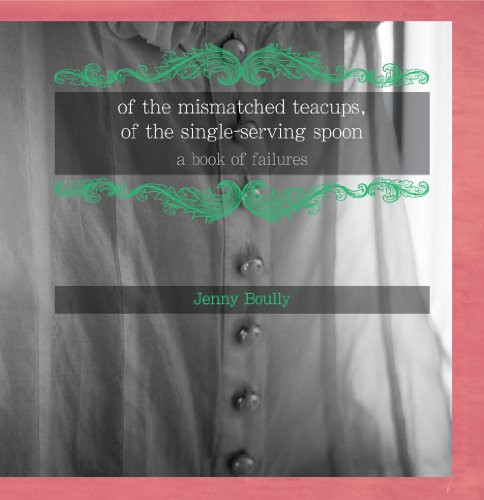 Of the Mismatched Teacups, of the Single-Serving Spoon: A Book of Failures