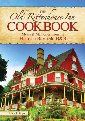 The Old Rittenhouse Inn Cookbook, Meals & Memories from the Historic Bayfield B&B