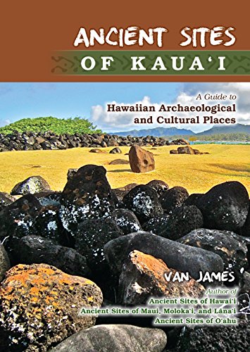 Ancient Sites of Kauai: A Guide to Hawaiian Archaeological and Cultural Places