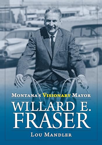 Montanas Visionary Mayor Willard E Fraser