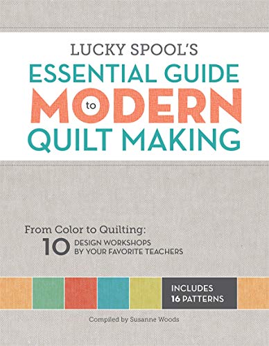 Lucky Spool's Essential Guide to Modern Quiltmaking: From Color to Quilting: 10 Design Workshops from your Favorite Designers
Lucky Spool's Essential Guide to Modern Quiltmaking: From Color to Quilting: 10 Design Workshops from your Favorite Designers
