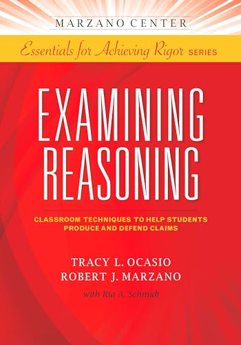 Examining Reasoning: Classroom Techniques to Help Students Produce and Defend Claims (Essentials for Achieving Rigor)
Examining Reasoning: Classroom Techniques to Help Students Produce and Defend Claims (Essentials for Achieving Rigor)