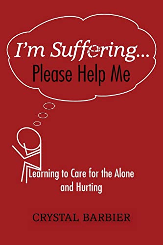 I'm Suffering. Please Help Me: Learning to Care for the Alone and Hurting