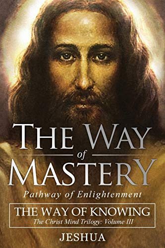The Way of Mastery, Pathway of Enlightenment: The Way of Knowing, The Christ Mind Trilogy Volume III
The Way of Mastery, Pathway of Enlightenment: The Way of Knowing, The Christ Mind Trilogy Volume III