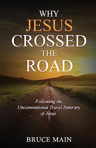 Why Jesus Crossed the Road: Following the Unconventional Travel Itinerary of Jesus