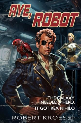 Aye, Robot (A Rex Nihilo Adventure) (Starship Grifters Universe)