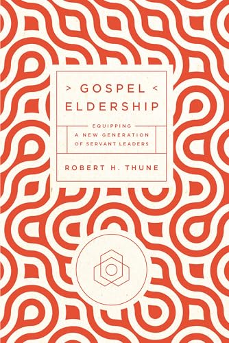 Gospel Eldership: Equipping a New Generation of Servant Leaders