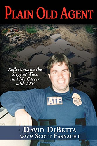 Plain Old Agent Reflections on the Siege at Waco and My Career with ATF
Plain Old Agent Reflections on the Siege at Waco and My Career with ATF