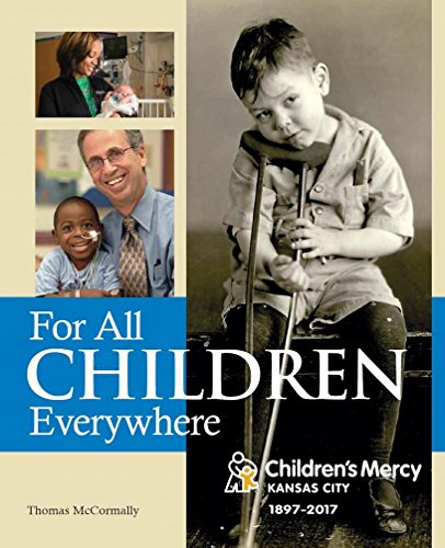 For All Children Everywhere: Childrens Mercy Kansas City - 1897-2017