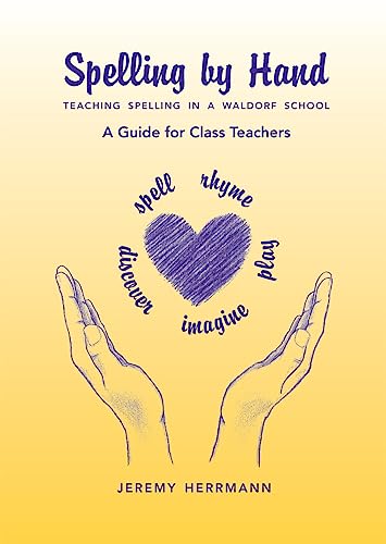 Spelling by Hand: Teaching Spelling in a Waldorf School, a Guide for Class Teachers
Spelling by Hand: Teaching Spelling in a Waldorf School, a Guide for Class Teachers