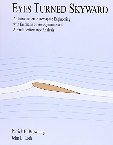Eyes Turned Skyward: An Introduction to Aerospace Engineering with Empahsis on Aerodynamics and Aircraft Performance Analysis
Eyes Turned Skyward: An Introduction to Aerospace Engineering with Empahsis on Aerodynamics and Aircraft Performance Analysis