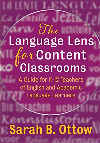 The Language Lens for Content Classrooms: A Guide for K-12 Educators of English and Academic Language Learners
The Language Lens for Content Classrooms: A Guide for K-12 Educators of English and Academic Language Learners
