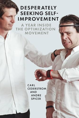 Desperately Seeking Self-Improvement : A Year Inside the Optimization Movement