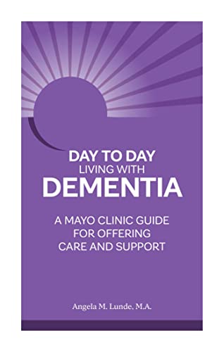 Day-to-day Living With Dementia : A Mayo Clinic Guide for Offering Care and Support