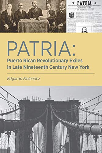 Patria Puerto Rican Revolutionary Exiles in Late Nineteenth Century New York