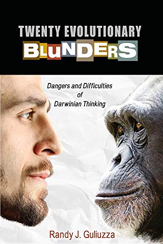 Twenty Evolutionary Blunders: Dangers & Difficulties of Darwinian Thinking