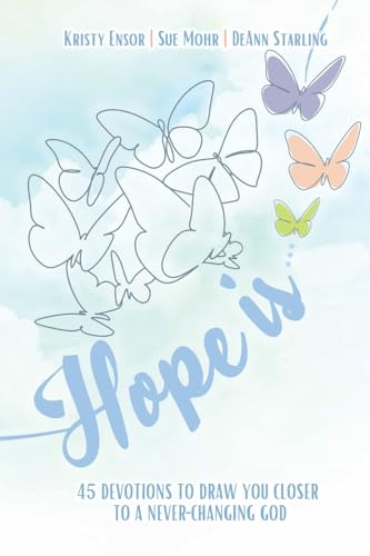 Hope Is .: 45 Devotions to Draw you Closer to a Never-Changing God