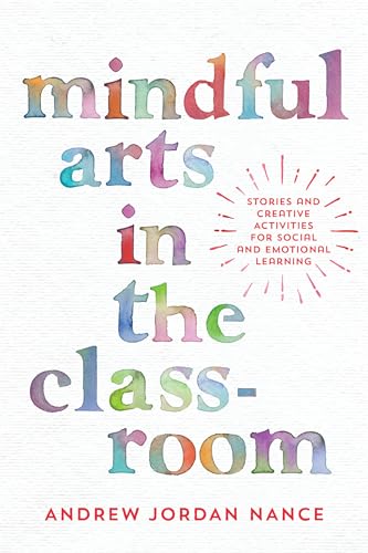 Mindful Arts in the Classroom: Stories and Creative Activities for Social and Emotional Learning
Mindful Arts in the Classroom: Stories and Creative Activities for Social and Emotional Learning