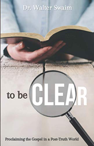 TO BE CLEAR: Proclaiming the Gospel in a Post-Truth World