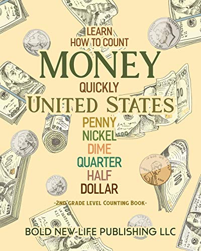 Learn How to Count Money Quickly United States Penny, Nickel, Dime, Quarter, Half, Dollar Second Grade Level Counting Book: Learn How to Count Money Q
Learn How to Count Money Quickly United States Penny, Nickel, Dime, Quarter, Half, Dollar Second Grade Level Counting Book: Learn How to Count Money Q