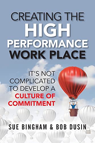 Creating the High Performance Work Place : It's Not Complicated to Develop a Culture of Commitment
Creating the High Performance Work Place : It's Not Complicated to Develop a Culture of Commitment