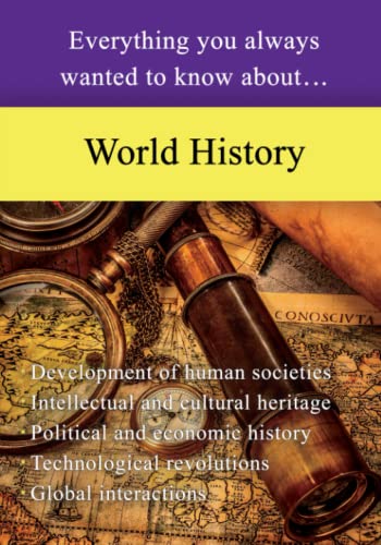 World History: Everything you always wanted to know about.