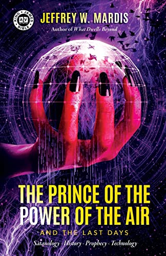 The Prince of the Power of the Air and the Last Days: Satanology History Prophecy Technology
The Prince of the Power of the Air and the Last Days: Satanology History Prophecy Technology
