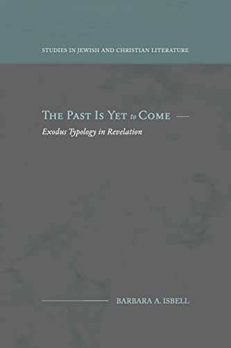 The Past Is Yet to Come: Exodus Typology in Revelation (Paperback or Softback)
