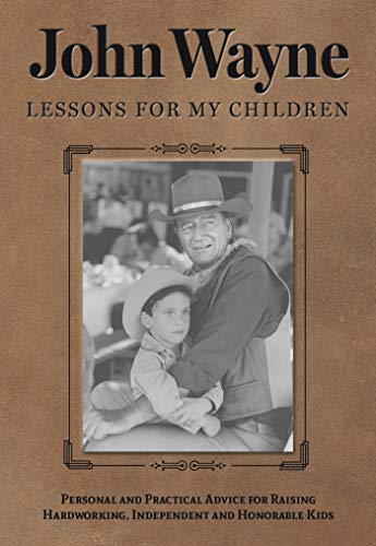 John Wayne: Lessons for My Children: Personal and Practical Advice for Raising Hardworking, Independent and Honorable Kids
John Wayne: Lessons for My Children: Personal and Practical Advice for Raising Hardworking, Independent and Honorable Kids