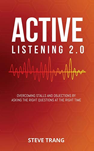 Active Listening 2.0: Overcoming Stalls and Objections by Asking the Right Questions at the Right Time
Active Listening 2.0: Overcoming Stalls and Objections by Asking the Right Questions at the Right Time