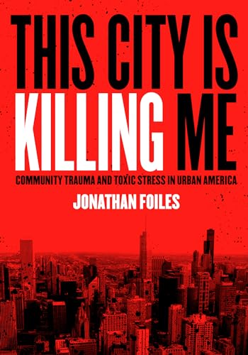 This City Is Killing Me : Community Trauma and Toxic Stress in Urban America
This City Is Killing Me : Community Trauma and Toxic Stress in Urban America