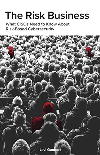The Risk Business: What CISOs Need to Know About Risk-Based Cybersecurity