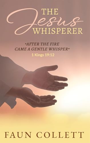 Jesus Whisperer : After the Fire Came a Gentle Whisper - 1kings 19:12