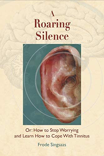 A Roaring Silence: Or How to Stop Worrying and Learn How to Cope With Tinnitus
A Roaring Silence: Or How to Stop Worrying and Learn How to Cope With Tinnitus
