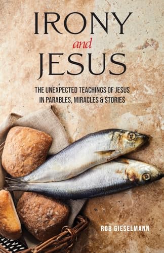 Irony and Jesus: Parables, Miracles & Stories (Paperback or Softback)