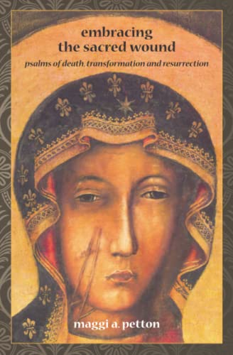 Embracing the Sacred Wound: Psalms of Death, Transformation and Resurrection