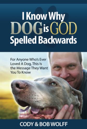 I Know Why Dog Is GOD Spelled Backwards: For Anyone Who's Ever Loved a Dog This Is the Message They Want You to Know
I Know Why Dog Is GOD Spelled Backwards: For Anyone Who's Ever Loved a Dog This Is the Message They Want You to Know