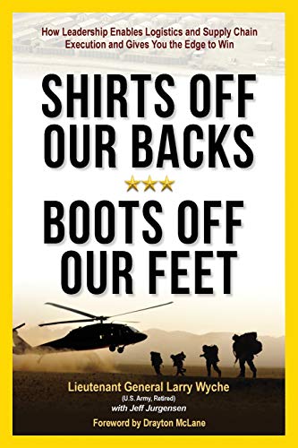 Shirts Off Our Backs, Boots Off Our Feet: How Leadership Enables Logistics and Supply Chain Execution and Gives You the Edge to Win
Shirts Off Our Backs, Boots Off Our Feet: How Leadership Enables Logistics and Supply Chain Execution and Gives You the Edge to Win