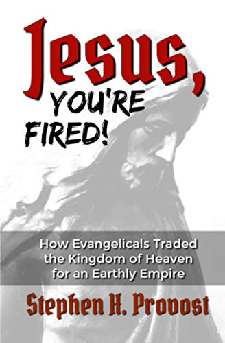 Jesus, You're Fired!: How Evangelicals Traded the Kingdom of Heaven for an Earthly Empire
Jesus, You're Fired!: How Evangelicals Traded the Kingdom of Heaven for an Earthly Empire
