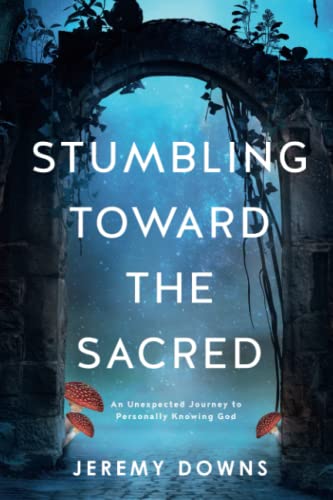 Stumbling Toward the Sacred: An Unexpected Journey to Personally Knowing God