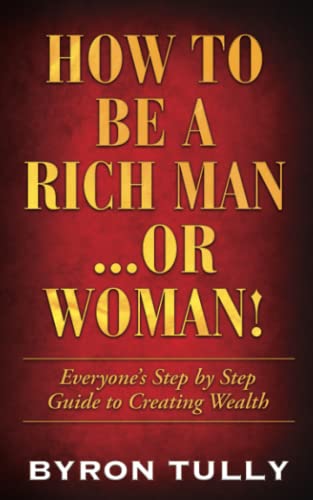 How To Be A Rich Man...Or Woman!: Everyone's Step by Step Guide to Creating Wealth
How To Be A Rich Man...Or Woman!: Everyone's Step by Step Guide to Creating Wealth
