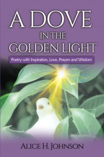A Dove in the Golden Light: Poetry with Inspiration, Love, Prayers and Wisdom