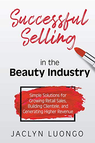 Successful Selling in the Beauty Industry: Simple Solutions for Growing Retail Sales, Building Clientele, and Generating Higher Revenue
Successful Selling in the Beauty Industry: Simple Solutions for Growing Retail Sales, Building Clientele, and Generating Higher Revenue