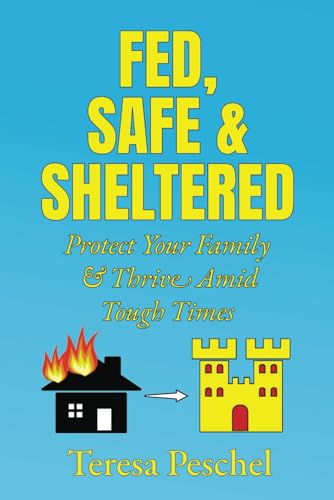 Fed, Safe and Sheltered: Protect Your Family and Thrive Amid Tough Times