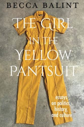 The Girl in the Yellow Pantsuit: Essays on Politics, History, and Culture